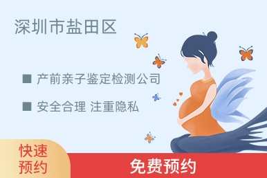 深圳市盐田区产前亲子鉴定检测公司